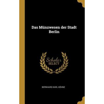 Das Münzwesen der Stadt Berlin, Gebundene Ausgabe von Bernhard Karl Kohne, Creative Media Partners, LLC, 978-1-01-324069-0
