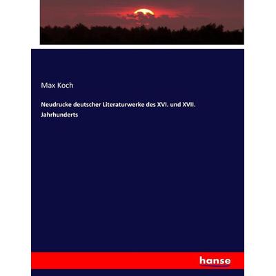 Neudrucke deutscher Literaturwerke des XVI. und XVII. Jahrhunderts, Taschenbuch von Max Koch, Hansebooks, 978-3-7434-9918-8