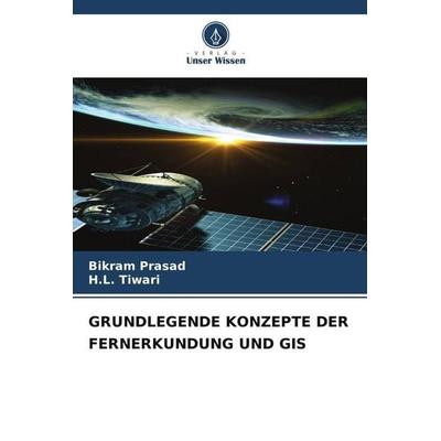 GRUNDLEGENDE KONZEPTE DER FERNERKUNDUNG UND GIS, Taschenbuch von Bikram Prasad,H. L. Tiwari, Verlag Unser Wissen, 978-620-6-35045-3
