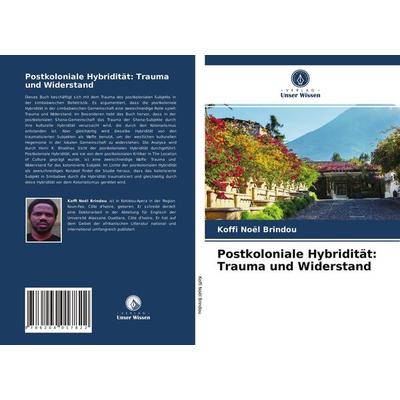 Postkoloniale Hybridität: Trauma und Widerstand, Taschenbuch von Koffi Noël Brindou, Verlag Unser Wissen, 978-620-4-01782-2