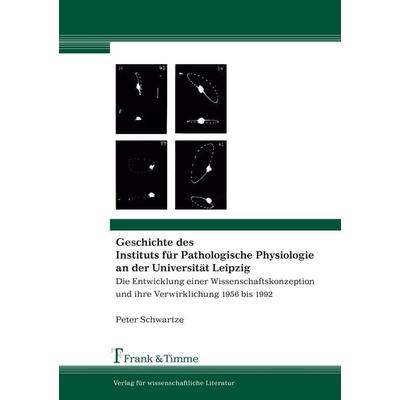 Geschichte des Instituts für Pathologische Physiologie an der Universität Leipzig, Taschenbuch von Peter Schwartze, Frank & Timme, 978-3-7329-0167-8