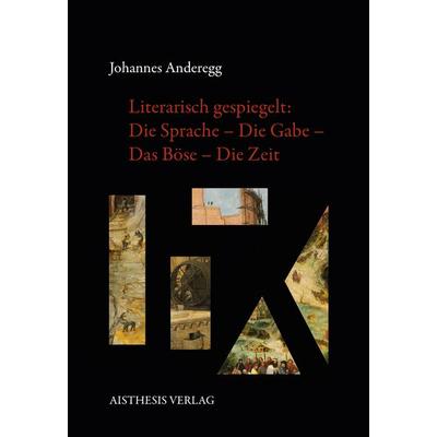 Literarisch gespiegelt: Die Sprache – Die Gabe – Das Böse – Die Zeit, Paperback von Johann Anderegg, Aisthesis, 978-3-8498-1248-5