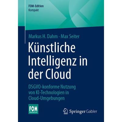 Künstliche Intelligenz in der Cloud, Taschenbuch von Markus H. Dahm,Max Seiter, Springer Fachmedien Wiesbaden GmbH, 978-3-658-50787-9