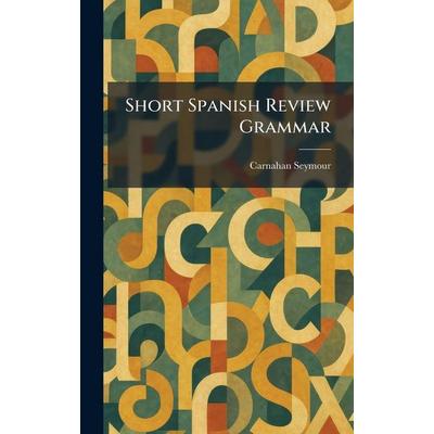 Seymour, C: Short Spanish Review Grammar, Gebundene Ausgabe von Carnahan Seymour, Tradd Street Press, 978-1-02-598325-7