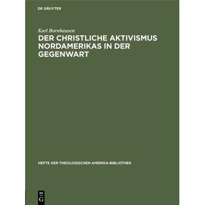Der christliche Aktivismus Nordamerikas in der Gegenwart, Gebundene Ausgabe von Karl Bornhausen, De Gruyter, 978-3-11-127186-6