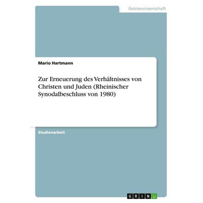 Zur Erneuerung des Verhältnisses von Christen und Juden (Rheinischer Synodalbeschluss von 1980), Taschenbuch von Mario Hartmann, GRIN,