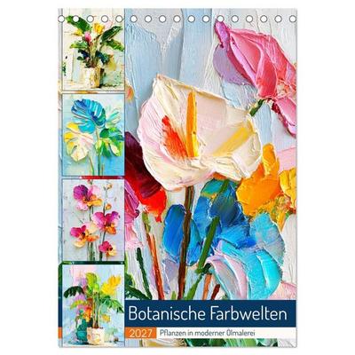 Botanische Farbwelten. Pflanzen in moderner Ölmalerei (Tischkalender 2027 DIN A5 hoch), CALVENDO Monatskalender