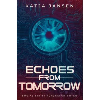 Echoes from Tomorrow, Taschenbuch von Katja Jansen, Epubli, 978-3-7598-6413-0
