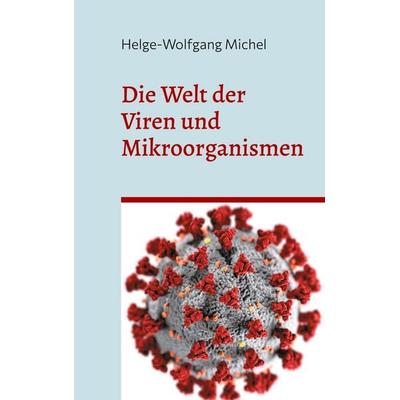 Die Welt der Viren und Mikroorganismen, Gebundene Ausgabe von Helge-Wolfgang Michel, BoD – Books on Demand, 978-3-7693-9805-2
