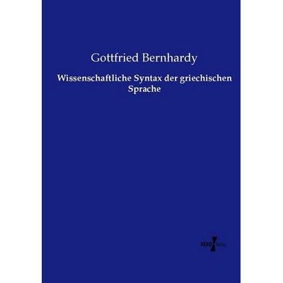 Wissenschaftliche Syntax der griechischen Sprache, Taschenbuch von Gottfried Bernhardy, Vero Verlag, 978-3-7372-0821-5