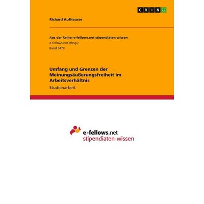 Umfang und Grenzen der Meinungsäußerungsfreiheit im Arbeitsverhältnis, Taschenbuch von Richard Aufhauser, GRIN, 978-3-346-19545-6