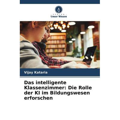Das intelligente Klassenzimmer: Die Rolle der KI im Bildungswesen erforschen, Taschenbuch von Vijay Kataria, Verlag Unser Wissen, 978-620-7-73895-3