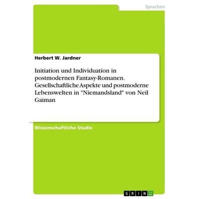 Initiation und Individuation in postmodernen Fantasy-Romanen. Gesellschaftliche Aspekte und postmoderne Lebenswelten in 'Niemandsland' von Neil