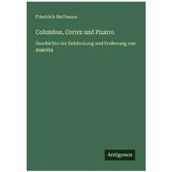Columbus, Cortez und Pizarro, Belletristik von Friedrich Hoffmann