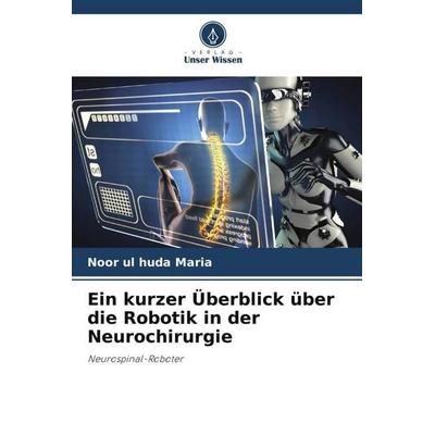 Ein kurzer Überblick über die Robotik in der Neurochirurgie, Taschenbuch von Noor ul huda Maria, Verlag Unser Wissen, 978-620-5-14653-8