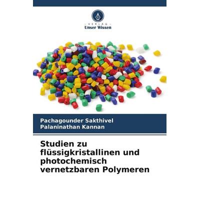 Studien zu flüssigkristallinen und photochemisch vernetzbaren Polymeren, Taschenbuch von Pachagounder Sakthivel,Palaninathan Kannan, Verlag Unser