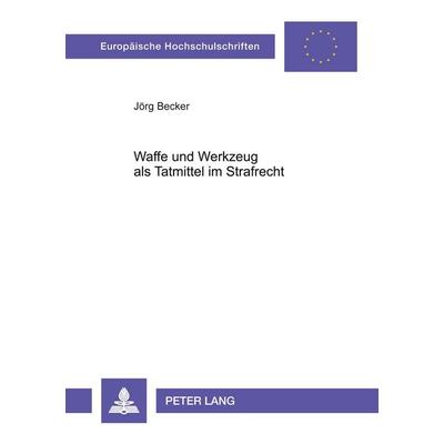 Waffe und Werkzeug als Tatmittel im Strafrecht, Taschenbuch von Jörg Becker, Peter Lang GmbH, Internationaler Verlag der Wissenschaften,