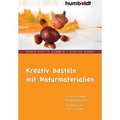 Kreativ basteln mit Naturmaterialien, Geheftet von Marie-Odette Sommer,Günter Bauer, Humboldt Verlag