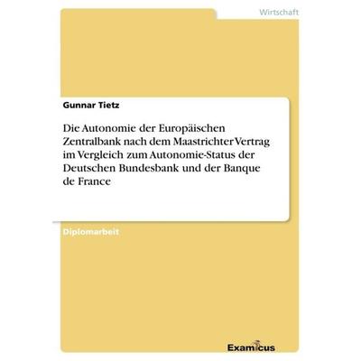 Die Autonomie der Europäischen Zentralbank nach dem Maastrichter Vertrag im Vergleich zum Autonomie-Status der Deutschen Bundesbank und der Banque de