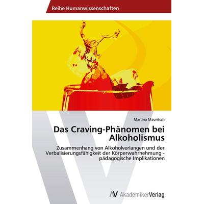 Das Craving-Phänomen bei Alkoholismus, Taschenbuch von Martina Mauritsch, AV Akademikerverlag, 978-3-639-41043-3