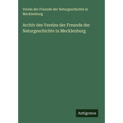 Archiv des Vereins der Freunde der Naturgeschichte in Mecklenburg, Gebundene Ausgabe von Verein Der Freunde Der Naturgeschichte In Mecklenburg,