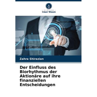 Der Einfluss des Biorhythmus der Aktionäre auf ihre finanziellen Entscheidungen, Taschenbuch von Zahra Shirazian, Verlag Unser Wissen,