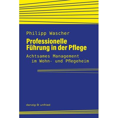Professionelle Führung in der Pflege, Taschenbuch von Philipp Wascher, Danzig & unfried, 978-3-902752-50-5