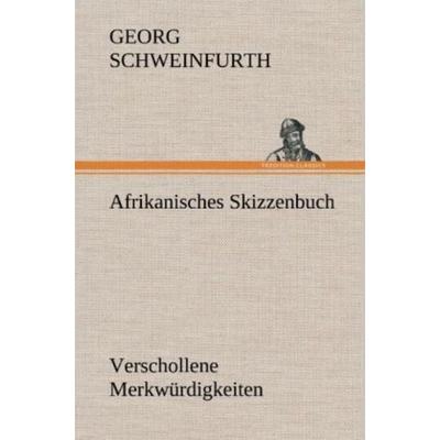 Afrikanisches Skizzenbuch, Gebundene Ausgabe von Georg Schweinfurth, Tredition, 978-3-8472-6669-3