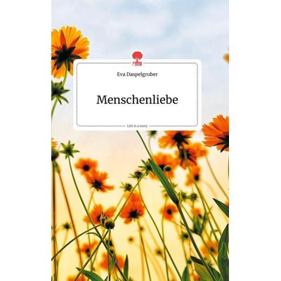 Menschenliebe. Life is a Story - story.one, Gebundene Ausgabe von Eva Daspelgruber, Story.one publishing, 978-3-99087-230-7