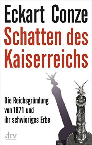 Eckart Conze - Schatten des Kaiserreichs: Die Reichsgründung von 1871 und ihr schwieriges Erbe - Preis vom 13.10.2026 11:25:28 h
