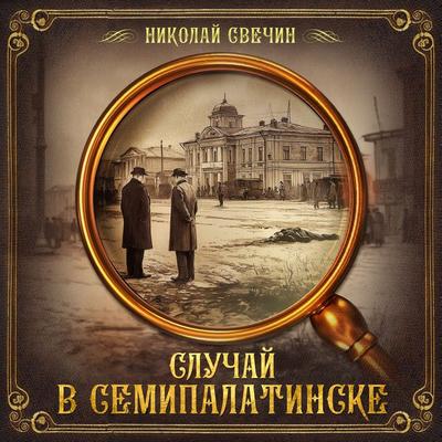 Case in Semipalatinsk - Nikolay Svechin, Audio, 9785171253486