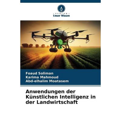 Anwendungen der Künstlichen Intelligenz in der Landwirtschaft, Taschenbuch von Foaud Soliman,Karima Mahmoud,Abd-elhalim Moatasem, Verlag Unser Wissen,