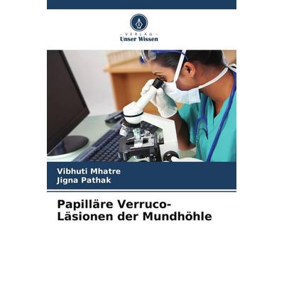 Papilläre Verruco-Läsionen der Mundhöhle, Taschenbuch von Vibhuti Mhatre,Jigna Pathak, Verlag Unser Wissen, 978-620-5-30566-9
