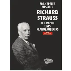 Richard Strauss. Biographie eines Klangzauberers, Biografien von Franzpeter Messmer