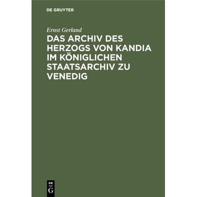 Das Archiv des Herzogs von Kandia im Königlichen Staatsarchiv zu Venedig, Gebundene Ausgabe von Ernst Gerland, De Gruyter, 978-3-11-108923-2