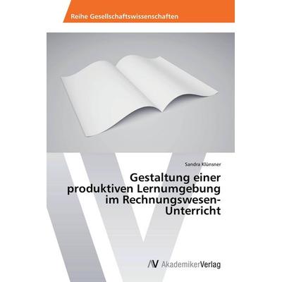 Gestaltung einer produktiven Lernumgebung im Rechnungswesen-Unterricht, Taschenbuch von Sandra Klünsner, AV Akademikerverlag, 978-3-639-72254-3