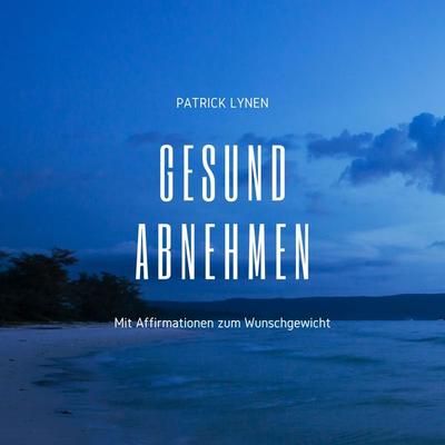 Gesund abnehmen: Mit Affirmationen zum Wunschgewicht - Patrick Lynen, Audio, 4064066670801