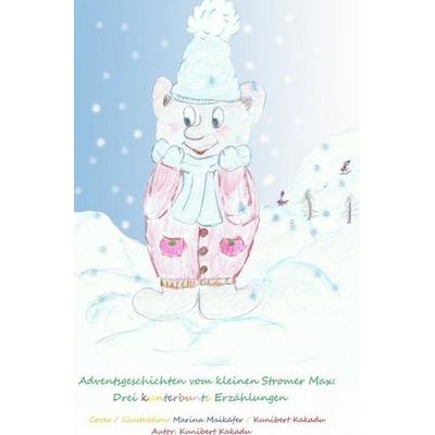 Adventsgeschichten vom kleinen Stromer Max: Drei kunterbunte Erzählungen, Taschenbuch von Kunibert Kakadu, Epubli, 978-3-7467-9142-5