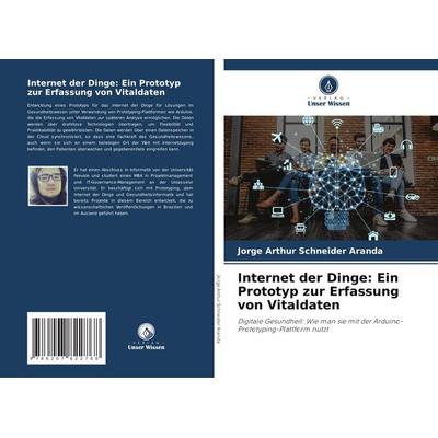 Internet der Dinge: Ein Prototyp zur Erfassung von Vitaldaten, Taschenbuch von Jorge Arthur Schneider Aranda, Verlag Unser Wissen, 978-620-7-82276-8