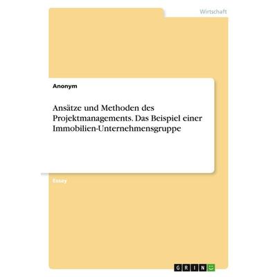 Ansätze und Methoden des Projektmanagements. Das Beispiel einer Immobilien-Unternehmensgruppe, Taschenbuch von Anonymous, GRIN, 978-3-346-52501-7