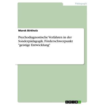 Psychodiagnostische Verfahren in der Sonderpädagogik. Förderschwerpunkt 'geistige Entwicklung'; Taschenbuch von Marek Birkholz, GRIN,