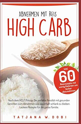 Tatjana W. Dobi - High Carb: Abnehmen mit Reis. Inkl. 60 Reisrezepte mit wenig Kalorien um lecker abzunehmen. Nach dem HCLF Prinzip. Die perfekte Reisdiät mit gesunden ... die ganze Familie. (High Carb Diät, Band 2) - Preis vom 02.10.2026 23:42:20 h