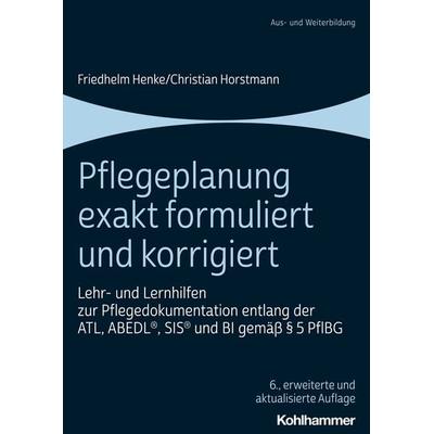 Pflegeplanung exakt formuliert und korrigiert, Taschenbuch von Friedhelm Henke,Christian Horstmann, Kohlhammer, 978-3-17-044110-1
