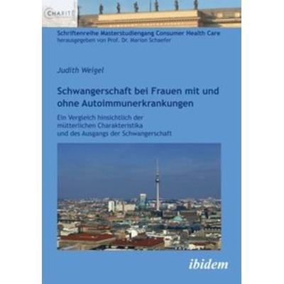 Schwangerschaft bei Frauen mit und ohne Autoimmunerkrankungen, Taschenbuch von Judith Weigel, Ibidem, 978-3-8382-0468-0