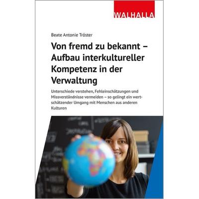 Von fremd zu bekannt - Aufbau interkultureller Kompetenz in der Verwaltung, Gebundene Ausgabe von Beate Antonie Tröster, Walhalla und Praetoria,