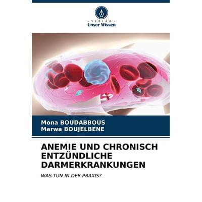 Anemie und Chronisch Entzündliche Darmerkrankungen, Taschenbuch von Mona Boudabbous,Marwa Boujelbene, Verlag Unser Wissen, 978-620-6-59924-1