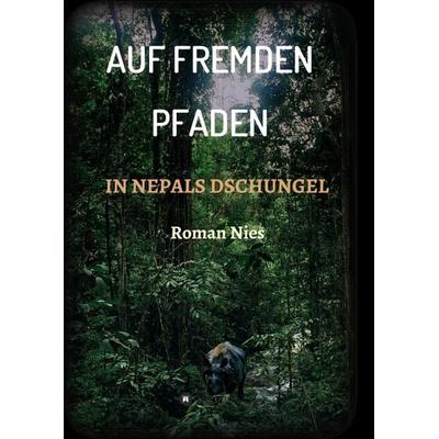Auf fremden Pfaden in Nepals Dschungel, Taschenbuch von Roman Nies, Tredition, 978-3-347-01962-1