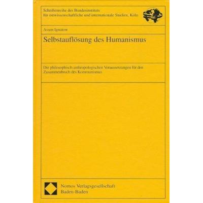 Selbstauflösung des Humanismus, Gebundene Ausgabe von Assen Ignatow, Nomos, 978-3-7890-4496-0