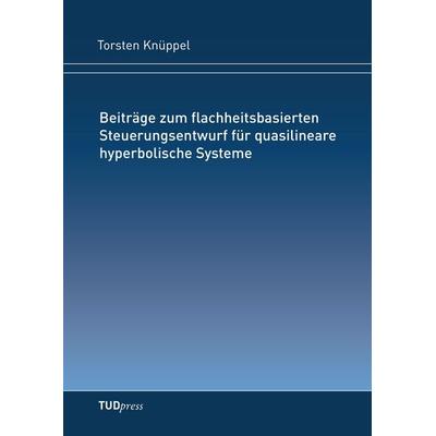 Beiträge zum flachheitsbasierten Steuerungsentwurf für quasilineare hyperbolische Systeme, Taschenbuch von Torsten Knüppel, TUDpress
