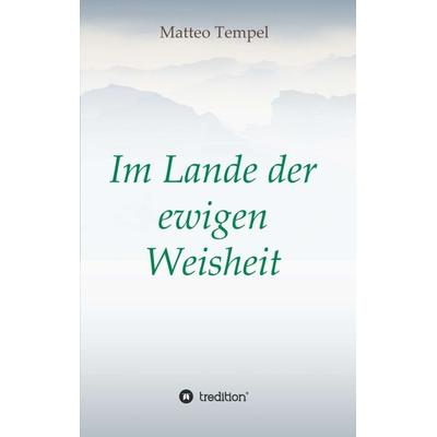 Im Lande der ewigen Weisheit, Taschenbuch von Matteo Tempel, Tredition, 978-3-7439-6345-0
